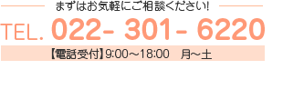 まずはお気軽にご相談ください！ 022-301-6220【電話受付】9：00～18：00　月～土